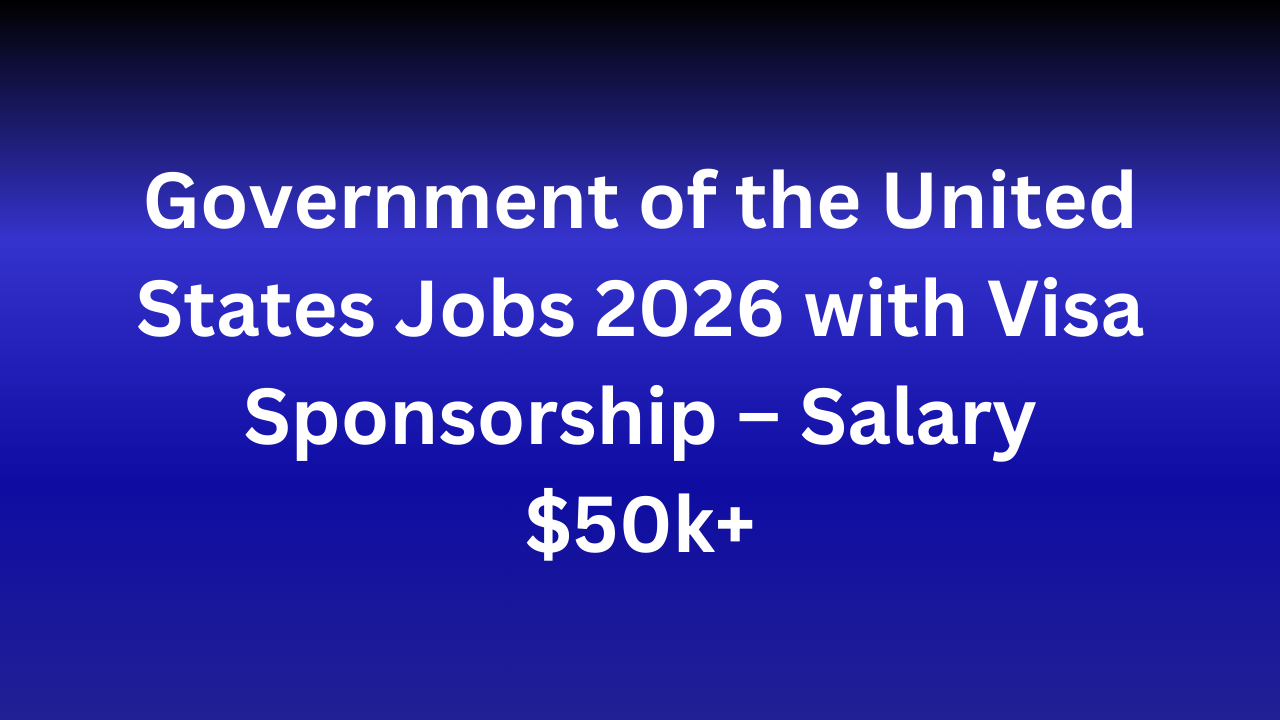Government of the United States Jobs 2026 with Visa Sponsorship – Salary $50k+