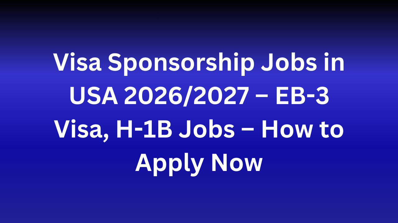 Visa Sponsorship Jobs in USA 2026/2027 – EB-3 Visa, H-1B Jobs – How to Apply Now
